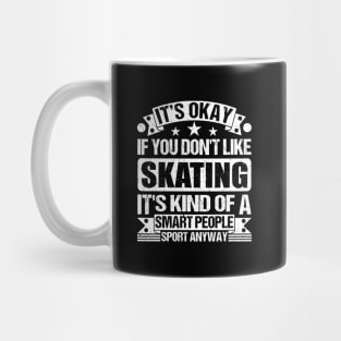 Skating Lover It's Okay If You Don't Like Skating It's Kind Of A Smart People Sports Anyway Mug